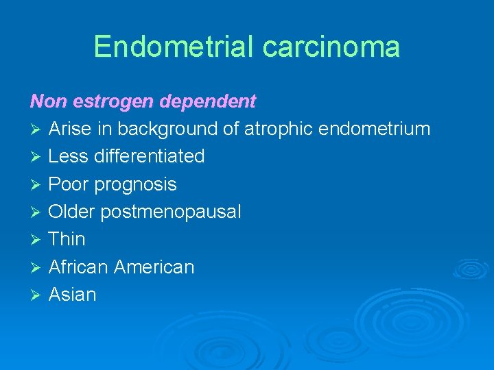 Endometrial carcinoma Non estrogen dependent Ø Arise in background of atrophic endometrium Ø Less