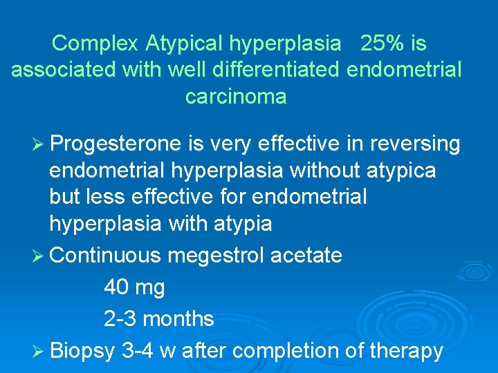 Complex Atypical hyperplasia 25% is associated with well differentiated endometrial carcinoma Ø Progesterone is