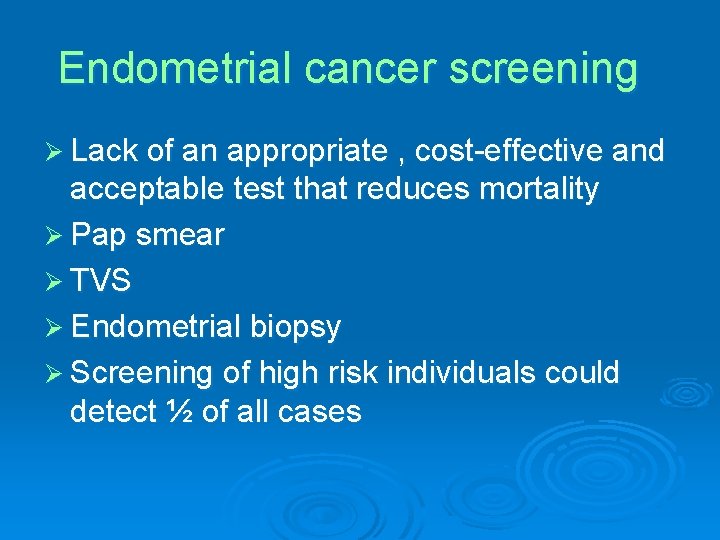 Endometrial cancer screening Ø Lack of an appropriate , cost-effective and acceptable test that