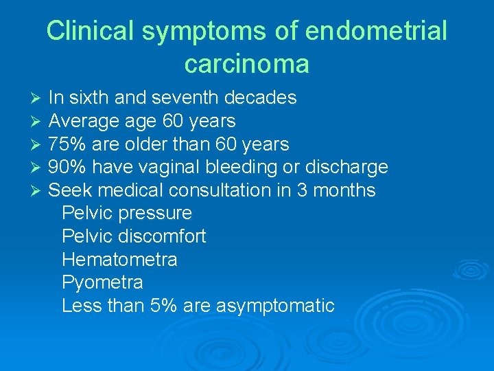 Clinical symptoms of endometrial carcinoma Ø Ø Ø In sixth and seventh decades Average