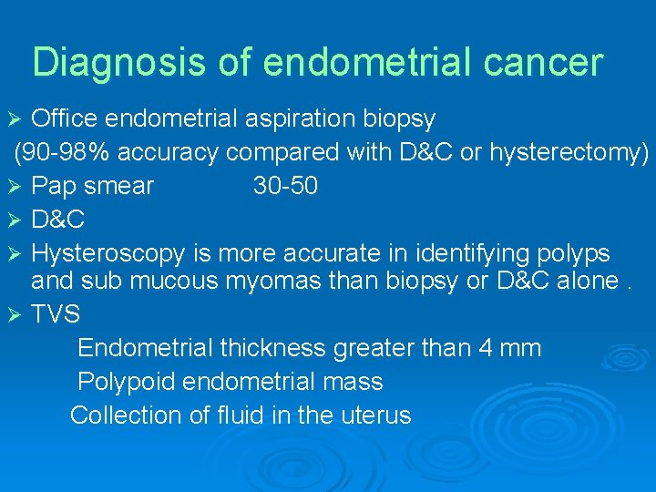 Diagnosis of endometrial cancer Office endometrial aspiration biopsy (90 -98% accuracy compared with D&C