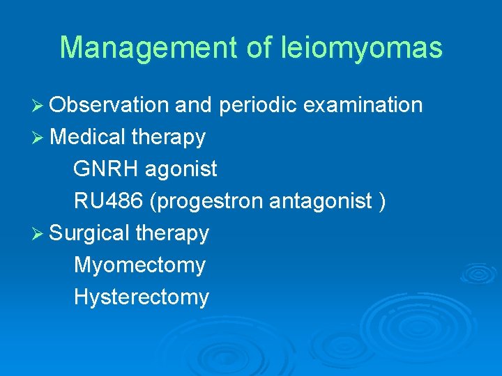 Management of leiomyomas Ø Observation and periodic examination Ø Medical therapy GNRH agonist RU