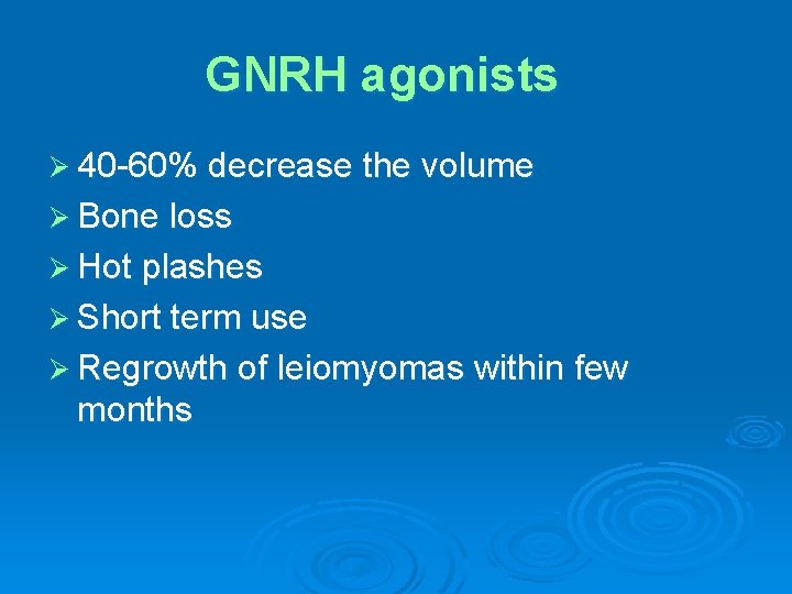 GNRH agonists Ø 40 -60% decrease the volume Ø Bone loss Ø Hot plashes