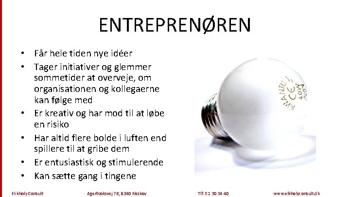 ENTREPRENØREN • Får hele tiden nye idéer • Tager initiativer og glemmer sommetider at