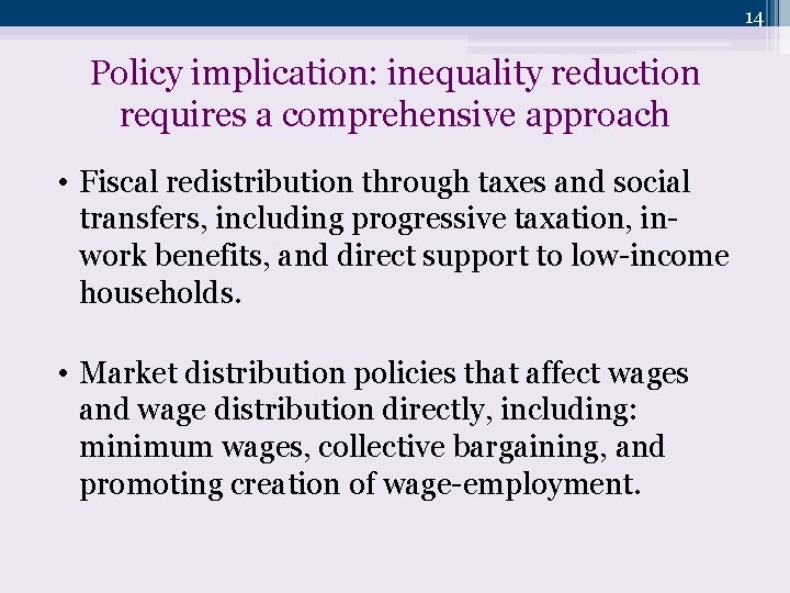 14 Policy implication: inequality reduction requires a comprehensive approach • Fiscal redistribution through taxes