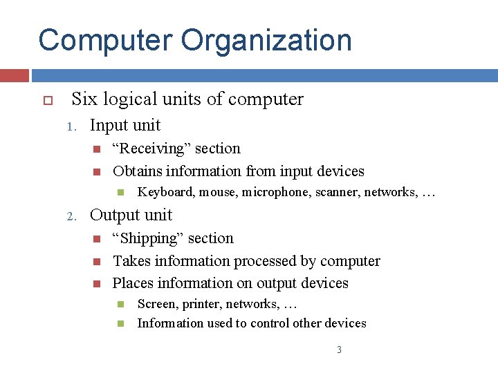 Computer Organization Six logical units of computer 1. Input unit “Receiving” section Obtains information