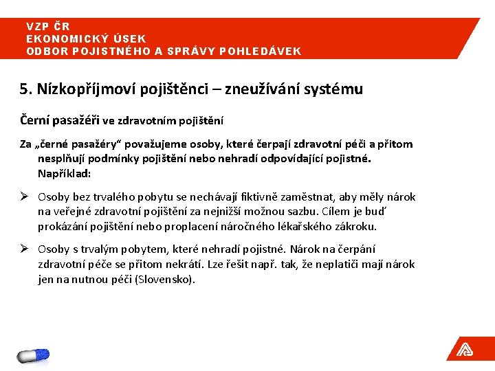 VZP ČR EKONOMICKÝ ÚSEK ODBOR POJISTNÉHO A SPRÁVY POHLEDÁVEK 5. Nízkopříjmoví pojištěnci – zneužívání VZP ČR EKONOMICKÝ ÚSEK ODBOR POJISTNÉHO A SPRÁVY POHLEDÁVEK 5. Nízkopříjmoví pojištěnci – zneužívání