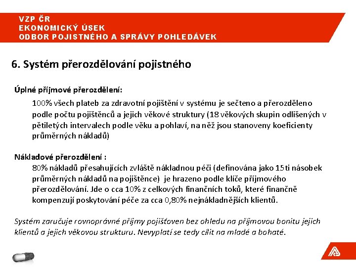VZP ČR EKONOMICKÝ ÚSEK ODBOR POJISTNÉHO A SPRÁVY POHLEDÁVEK 6. Systém přerozdělování pojistného Úplné VZP ČR EKONOMICKÝ ÚSEK ODBOR POJISTNÉHO A SPRÁVY POHLEDÁVEK 6. Systém přerozdělování pojistného Úplné