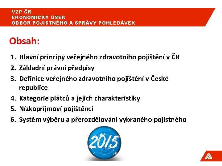 VZP ČR EKONOMICKÝ ÚSEK ODBOR POJISTNÉHO A SPRÁVY POHLEDÁVEK Obsah: 1. Hlavní principy veřejného VZP ČR EKONOMICKÝ ÚSEK ODBOR POJISTNÉHO A SPRÁVY POHLEDÁVEK Obsah: 1. Hlavní principy veřejného