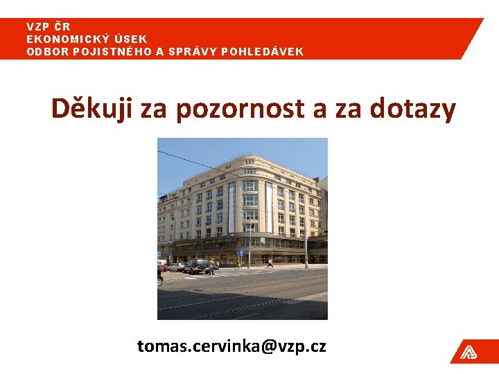 VZP ČR EKONOMICKÝ ÚSEK ODBOR POJISTNÉHO A SPRÁVY POHLEDÁVEK Děkuji za pozornost a za VZP ČR EKONOMICKÝ ÚSEK ODBOR POJISTNÉHO A SPRÁVY POHLEDÁVEK Děkuji za pozornost a za