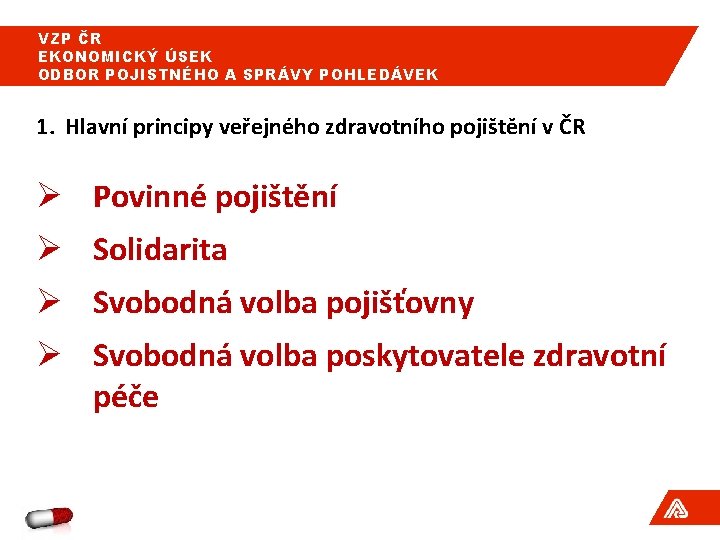 VZP ČR EKONOMICKÝ ÚSEK ODBOR POJISTNÉHO A SPRÁVY POHLEDÁVEK 1. Hlavní principy veřejného zdravotního VZP ČR EKONOMICKÝ ÚSEK ODBOR POJISTNÉHO A SPRÁVY POHLEDÁVEK 1. Hlavní principy veřejného zdravotního