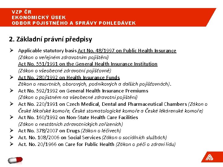 VZP ČR EKONOMICKÝ ÚSEK ODBOR POJISTNÉHO A SPRÁVY POHLEDÁVEK 2. Základní právní předpisy Ø VZP ČR EKONOMICKÝ ÚSEK ODBOR POJISTNÉHO A SPRÁVY POHLEDÁVEK 2. Základní právní předpisy Ø