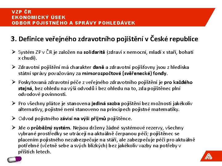 VZP ČR EKONOMICKÝ ÚSEK ODBOR POJISTNÉHO A SPRÁVY POHLEDÁVEK 3. Definice veřejného zdravotního pojištění VZP ČR EKONOMICKÝ ÚSEK ODBOR POJISTNÉHO A SPRÁVY POHLEDÁVEK 3. Definice veřejného zdravotního pojištění