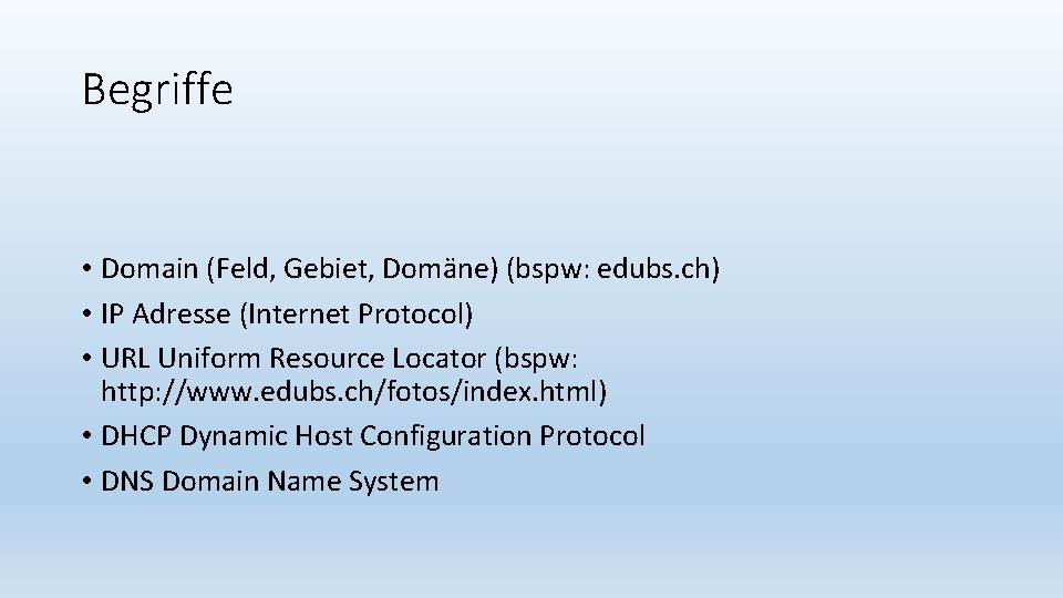 Begriffe • Domain (Feld, Gebiet, Domäne) (bspw: edubs. ch) • IP Adresse (Internet Protocol)