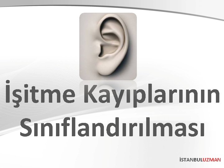 İşitme Kayıplarının Sınıflandırılması İSTANBULUZMAN 