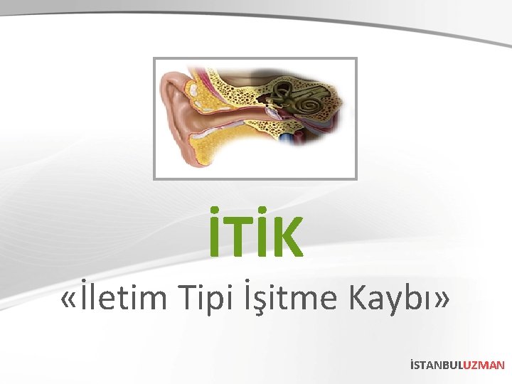 İTİK «İletim Tipi İşitme Kaybı» İSTANBULUZMAN 