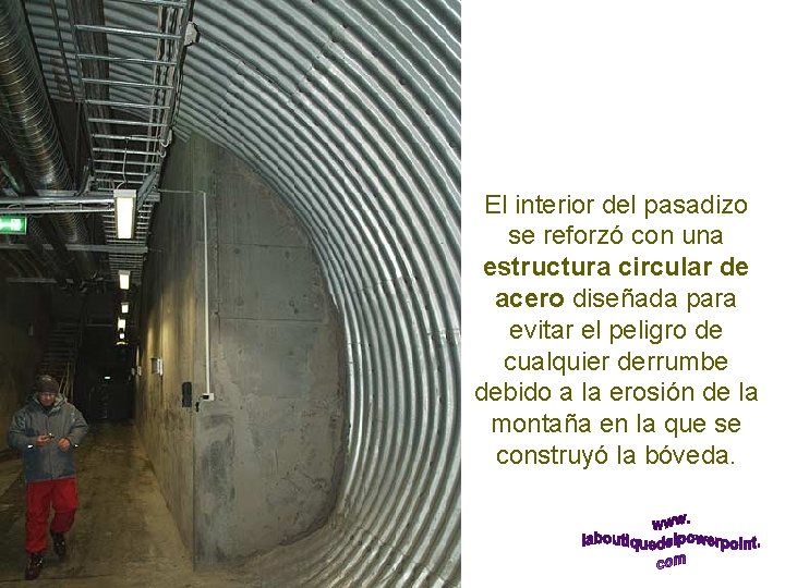 El interior del pasadizo se reforzó con una estructura circular de acero diseñada para