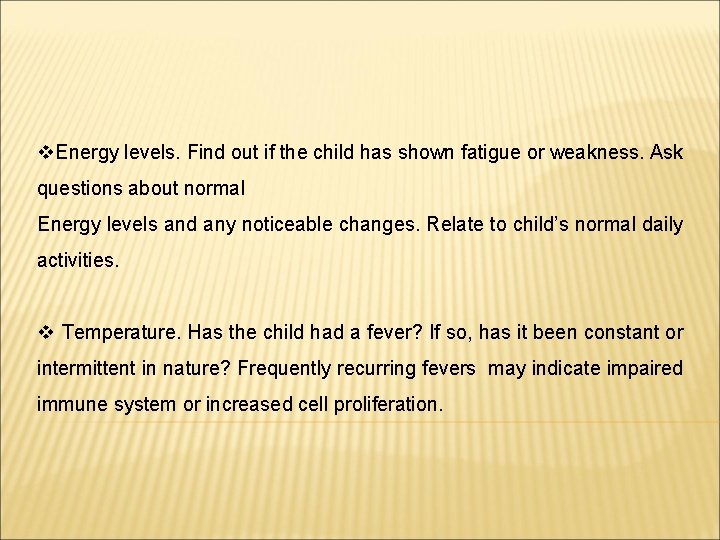 v. Energy levels. Find out if the child has shown fatigue or weakness. Ask