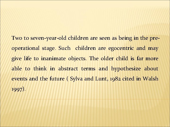 Two to seven-year-old children are seen as being in the preoperational stage. Such children