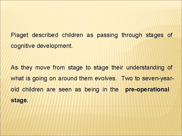 Piaget described children as passing through stages of cognitive development. As they move from