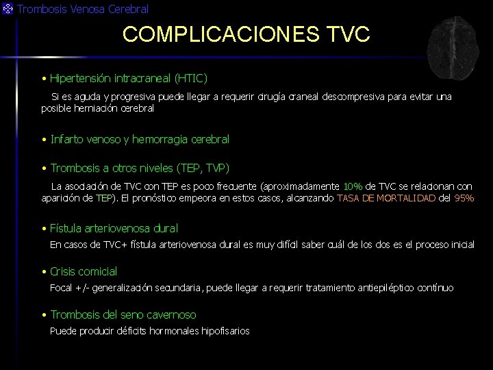 Trombosis Venosa Cerebral COMPLICACIONES TVC • Hipertensión intracraneal (HTIC) Si es aguda y progresiva