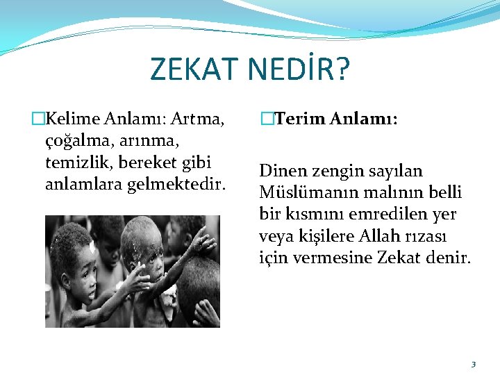 ZEKAT NEDİR? �Kelime Anlamı: Artma, çoğalma, arınma, temizlik, bereket gibi anlamlara gelmektedir. �Terim Anlamı: