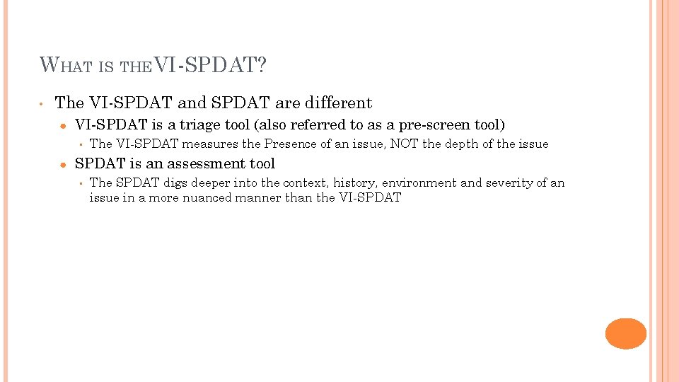 WHAT IS THEVI-SPDAT? • The VI-SPDAT and SPDAT are different ● VI-SPDAT is a