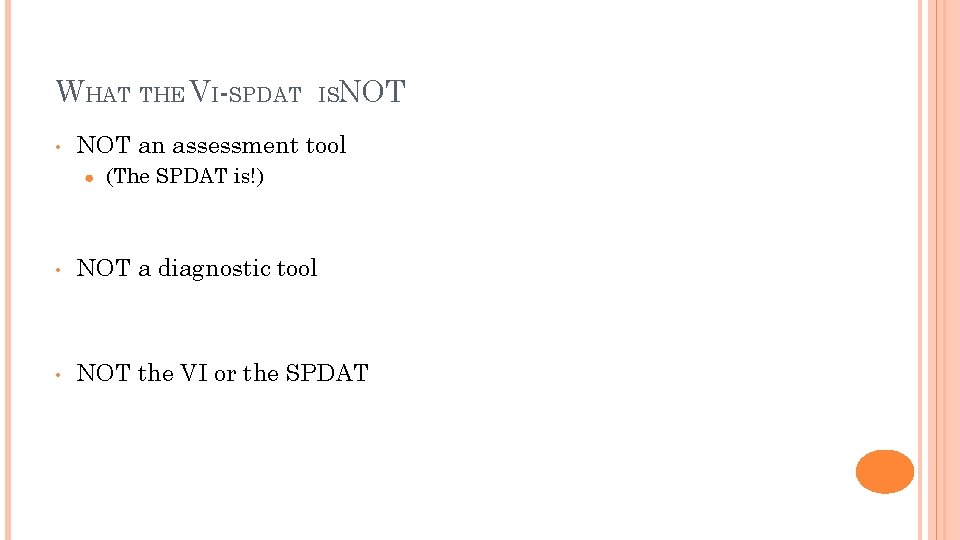 WHAT THE VI-SPDAT • ISNOT an assessment tool ● (The SPDAT is!) • NOT