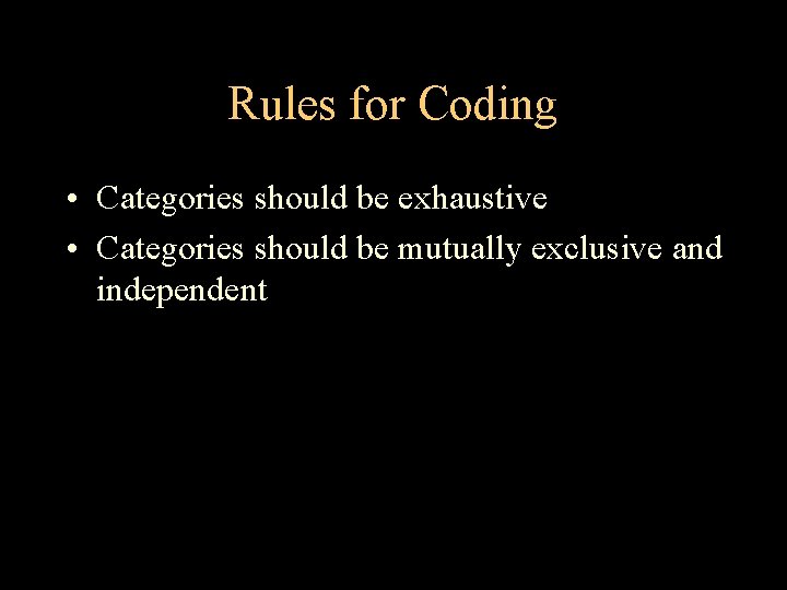 Rules for Coding • Categories should be exhaustive • Categories should be mutually exclusive