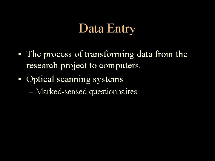 Data Entry • The process of transforming data from the research project to computers.