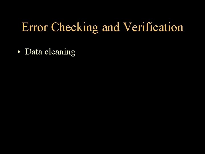 Error Checking and Verification • Data cleaning 
