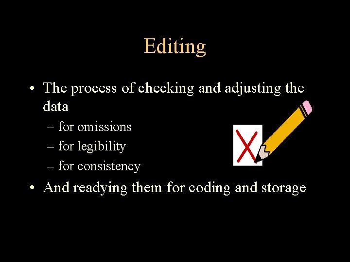 Editing • The process of checking and adjusting the data – for omissions –