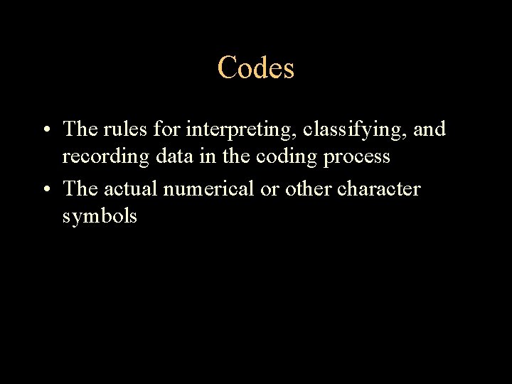 Codes • The rules for interpreting, classifying, and recording data in the coding process