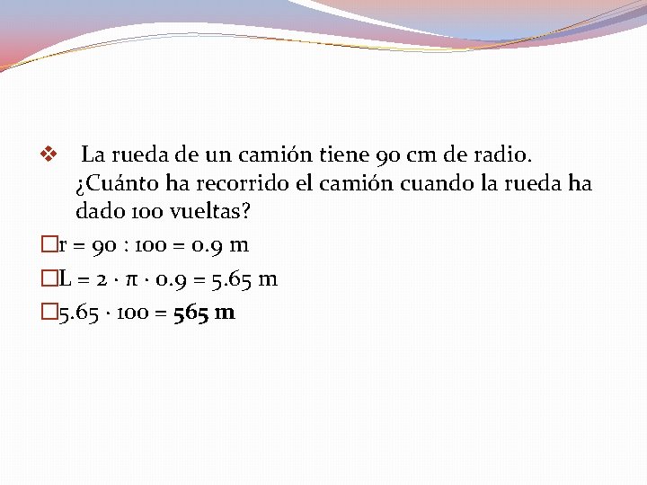 v La rueda de un camión tiene 90 cm de radio. ¿Cuánto ha recorrido