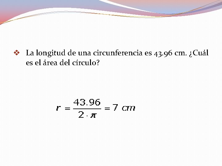 v La longitud de una circunferencia es 43. 96 cm. ¿Cuál es el área