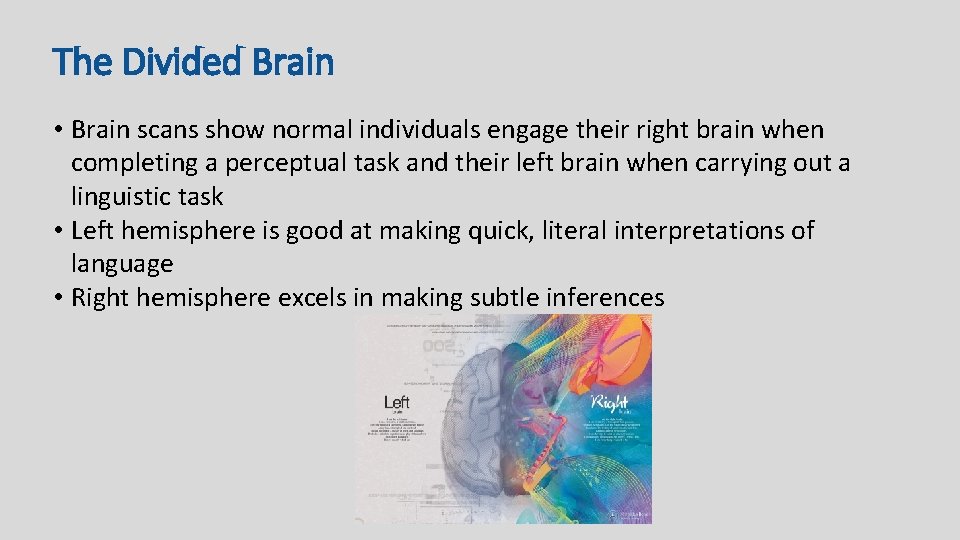The Divided Brain • Brain scans show normal individuals engage their right brain when