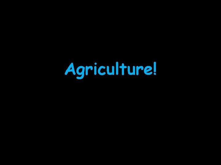 Agriculture! 