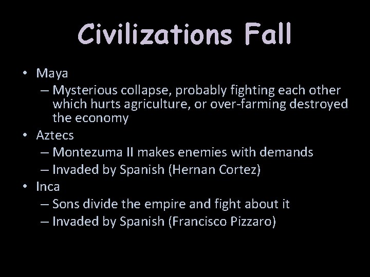Civilizations Fall • Maya – Mysterious collapse, probably fighting each other which hurts agriculture,