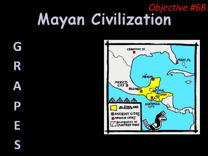 Objective #68 Mayan Civilization G R A P E S 