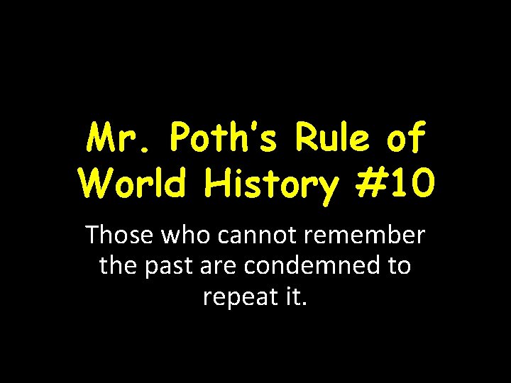 Mr. Poth’s Rule of World History #10 Those who cannot remember the past are