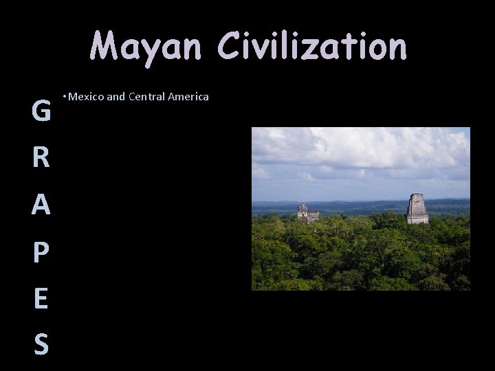 Mayan Civilization G R A P E S • Mexico and Central America 