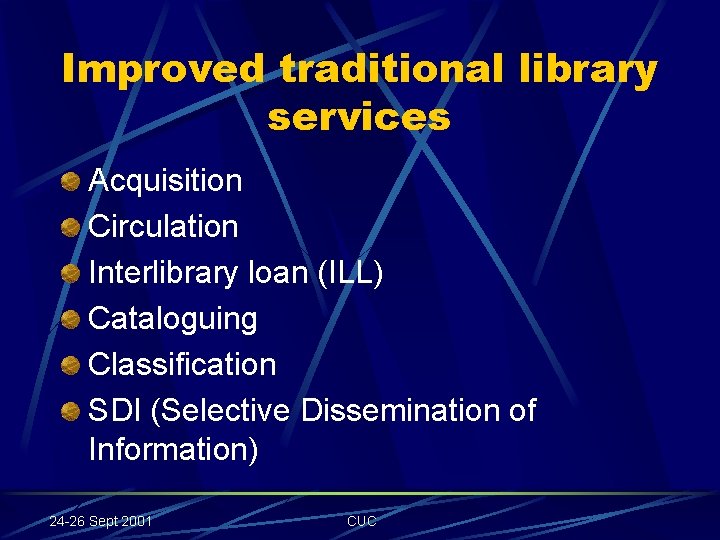 Improved traditional library services Acquisition Circulation Interlibrary loan (ILL) Cataloguing Classification SDI (Selective Dissemination