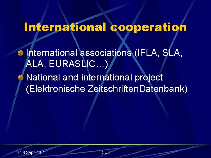 International cooperation International associations (IFLA, SLA, ALA, EURASLIC…) National and international project (Elektronische Zeitschriften.