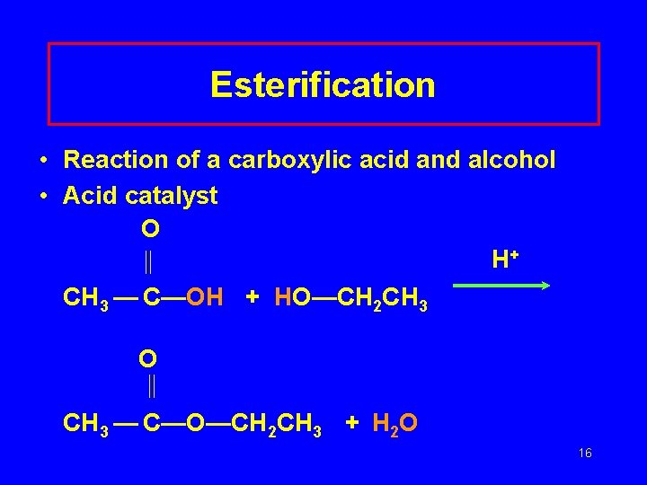 Esterification • Reaction of a carboxylic acid and alcohol • Acid catalyst O H+