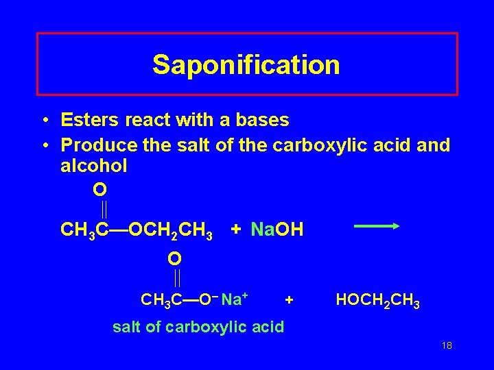 Saponification • Esters react with a bases • Produce the salt of the carboxylic