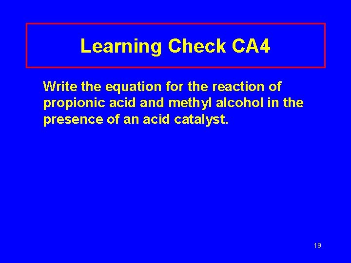 Learning Check CA 4 Write the equation for the reaction of propionic acid and