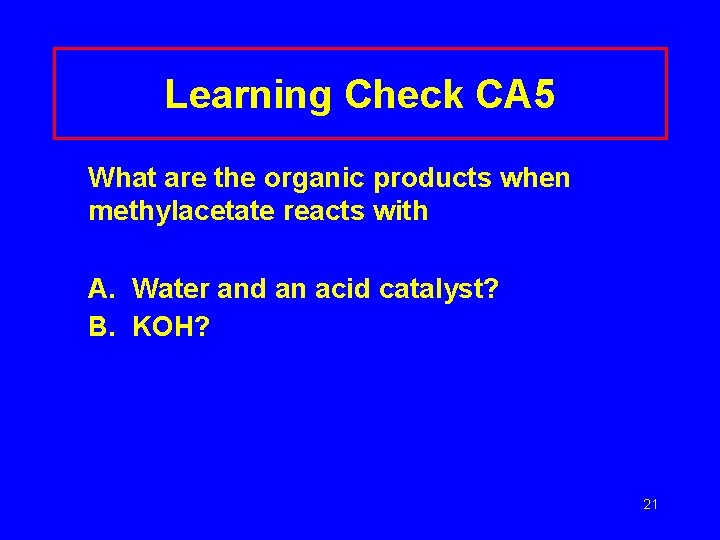 Learning Check CA 5 What are the organic products when methylacetate reacts with A.