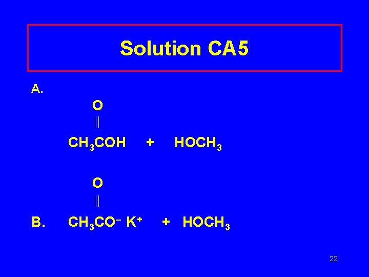 Solution CA 5 A. O CH 3 COH + HOCH 3 O B. CH