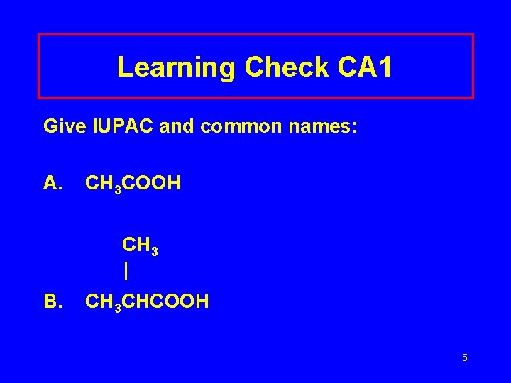 Learning Check CA 1 Give IUPAC and common names: A. CH 3 COOH CH