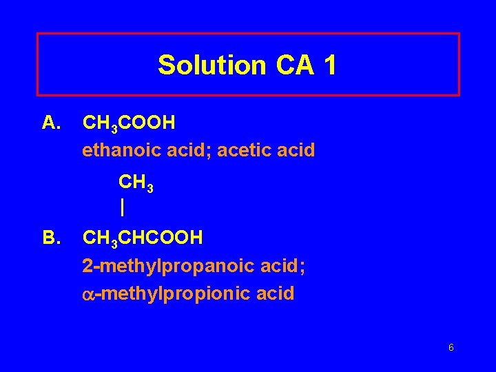 Solution CA 1 A. CH 3 COOH ethanoic acid; acetic acid CH 3 |